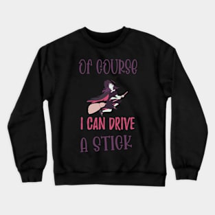 Of Course I Can Drive A Stick Witch Funny Halloween - Stick Witch Funny Halloween Crewneck Sweatshirt